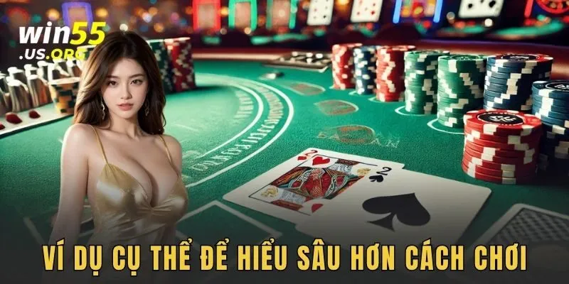 Ví dụ cụ thể để hiểu sâu hơn cách chơi