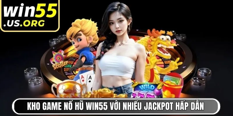 Kho game Nổ Hũ Win55 với nhiều jackpot hấp dẫn